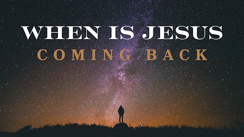 When Is Jesus Coming Back??