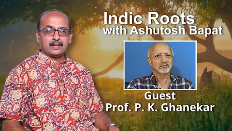 Indic Roots - Prof P K Ghanekar Interviewed by Ashutosh Bapat