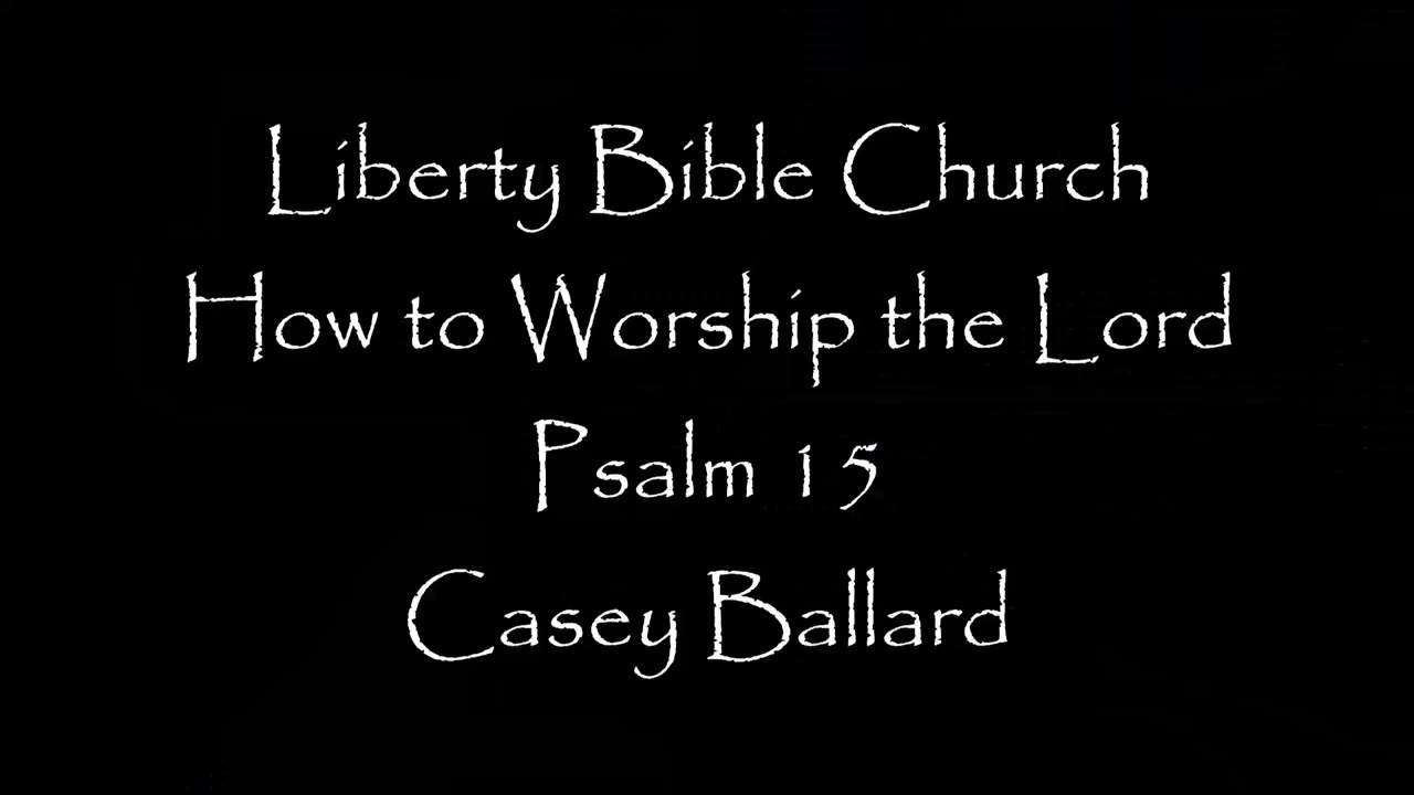 Liberty Bible Church \ How to Worship the Lord \ Psalm 15