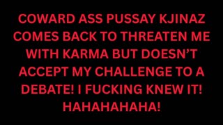 Cowardly Kim Goguen Fan kJINaz Returns And Threatens Me With Karma But Still Refuses To Debate Me!