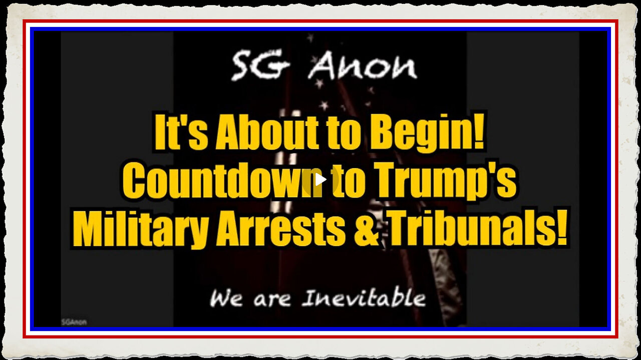 SG Anon It's About to Begin! Countdown to Trump's Military Arrests Tribunals!