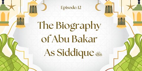 Biography of Abu Bakr As-Siddique (رَضِيَ ٱللَّٰهُ عَنْهُ) | Episode- 12 Urdu & English