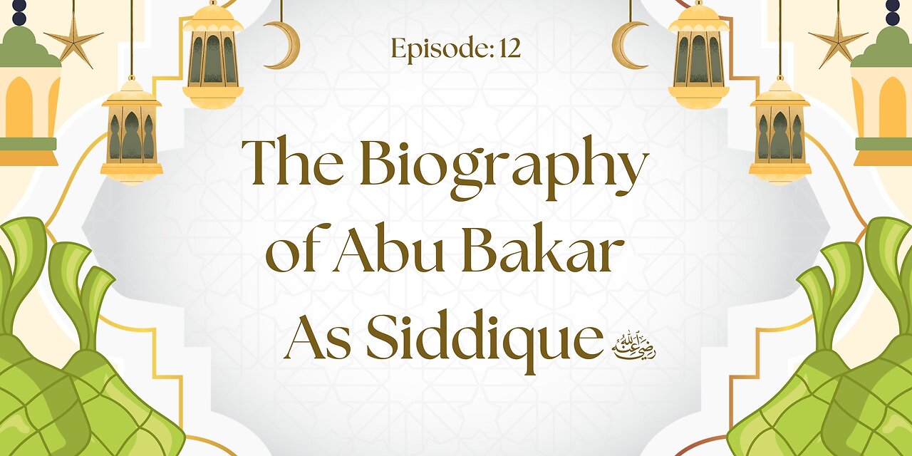 Biography of Abu Bakr As-Siddique (رَضِيَ ٱللَّٰهُ عَنْهُ) | Episode- 12 Urdu & English
