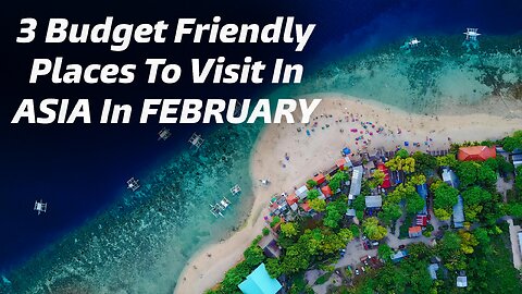 3 Budget Friendly Places To Visit In ASIA In FEBRUARY