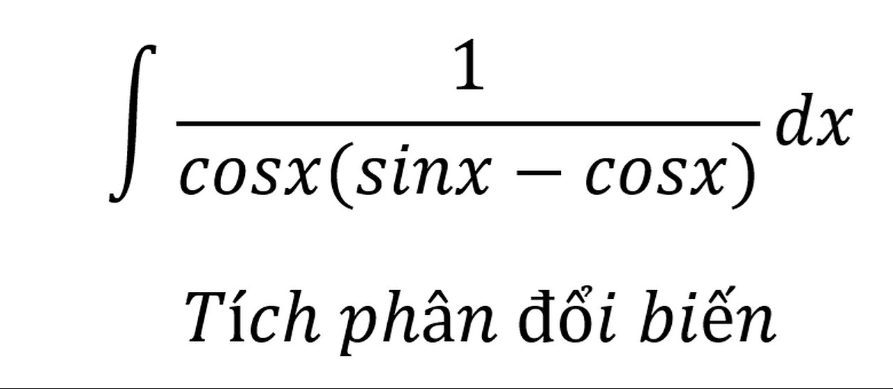 Toán Cao Cấp: ∫ 1/(cosx(sinx-cosx)) dx - Tích phân đổi biến