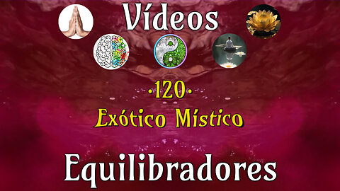 120 · Exótico Místico📹Videos Equilibradores☯️🎧♥️🕉️Atencion👁️Concentracion🎯Meditacion🧘‍♂️