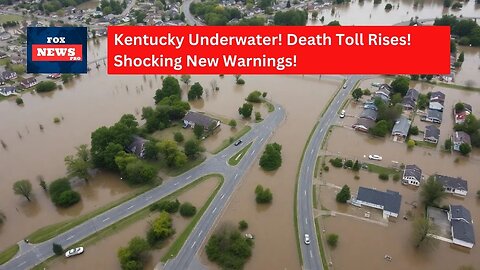 Kentucky Underwater! Death Toll Rises – Shocking New Warnings!