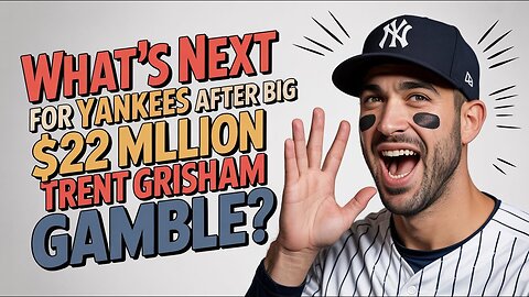 What's NEXT for Yankees After BIG $22 Million Trent Grisham Gamble?
