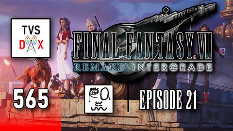 Final Fantasy VII Remake Intergrade Episode 21 (Ch. 17&18) [Finale pt 1] (The Variety Show DX #565)