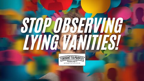 Stop Observing Lying Vanities!