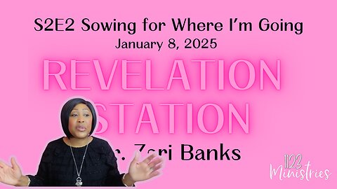 Revelation Station S2E2 Sowing for Where I'm Going | Dr. Zari Banks | Jan. 8, 2025