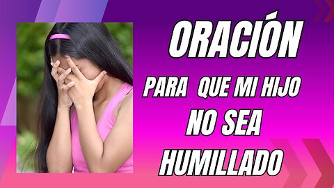 Oración para que mi hijo no sea humillado