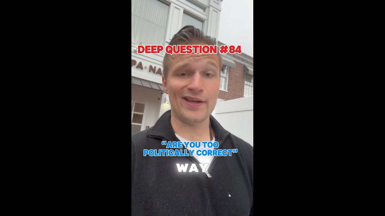 DEEP QUESTION #84 "Are You Too Politically Correct?"
