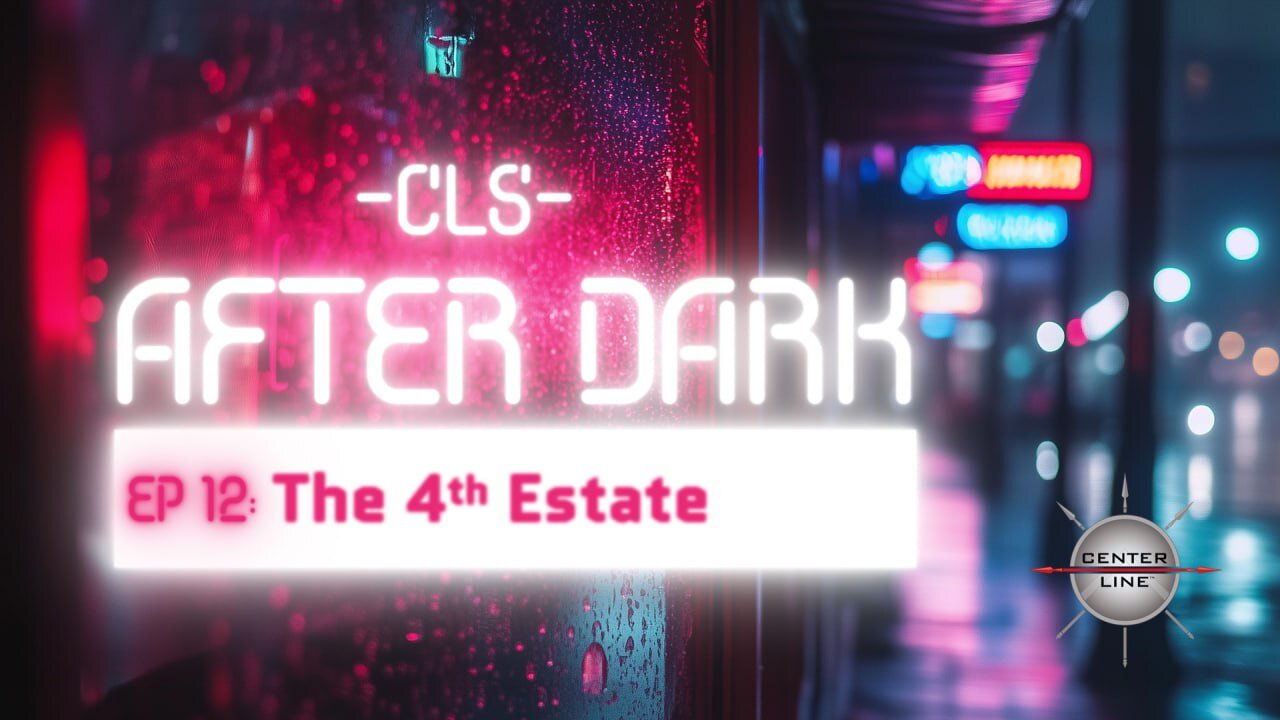 CLS GEAR AFTER DARK: EP13 - The 4th Estate