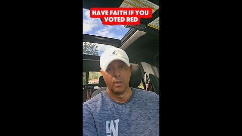 HAVE FAITH IF YOU VOTED RED