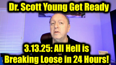 Dr. Scott Young Get Ready 3.13.25: All Hell is Breaking Loose in 24 Hours!