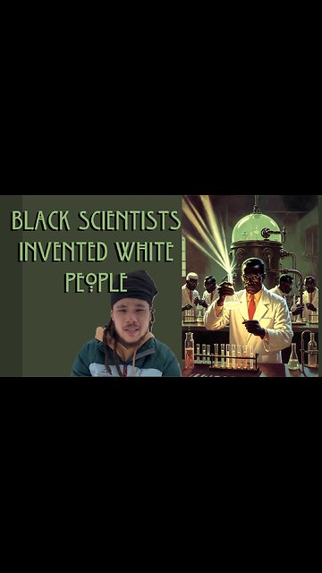 “Black scientists Invented White People in a Lab.” What's that you're smokin?