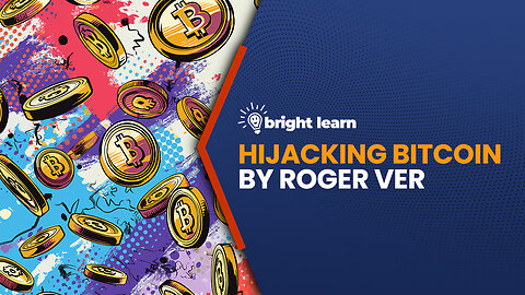 BrightLearn - Hijacking Bitcoin by Roger Ver