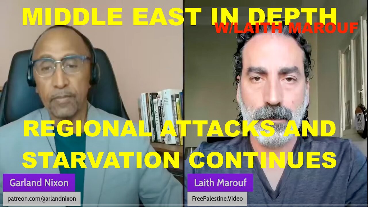 MIDDLE EAST IN DEPTH W/LAITH MAROUF - CEASEFIRE? - REGIONAL ATTACKS & STARVATION CONTINUES UNABATED