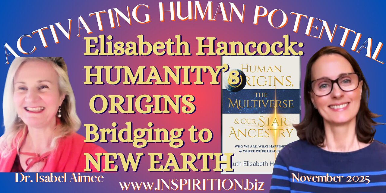 ELISABETH HANCOCK: Humanity's Origins, Bridging to New Earth