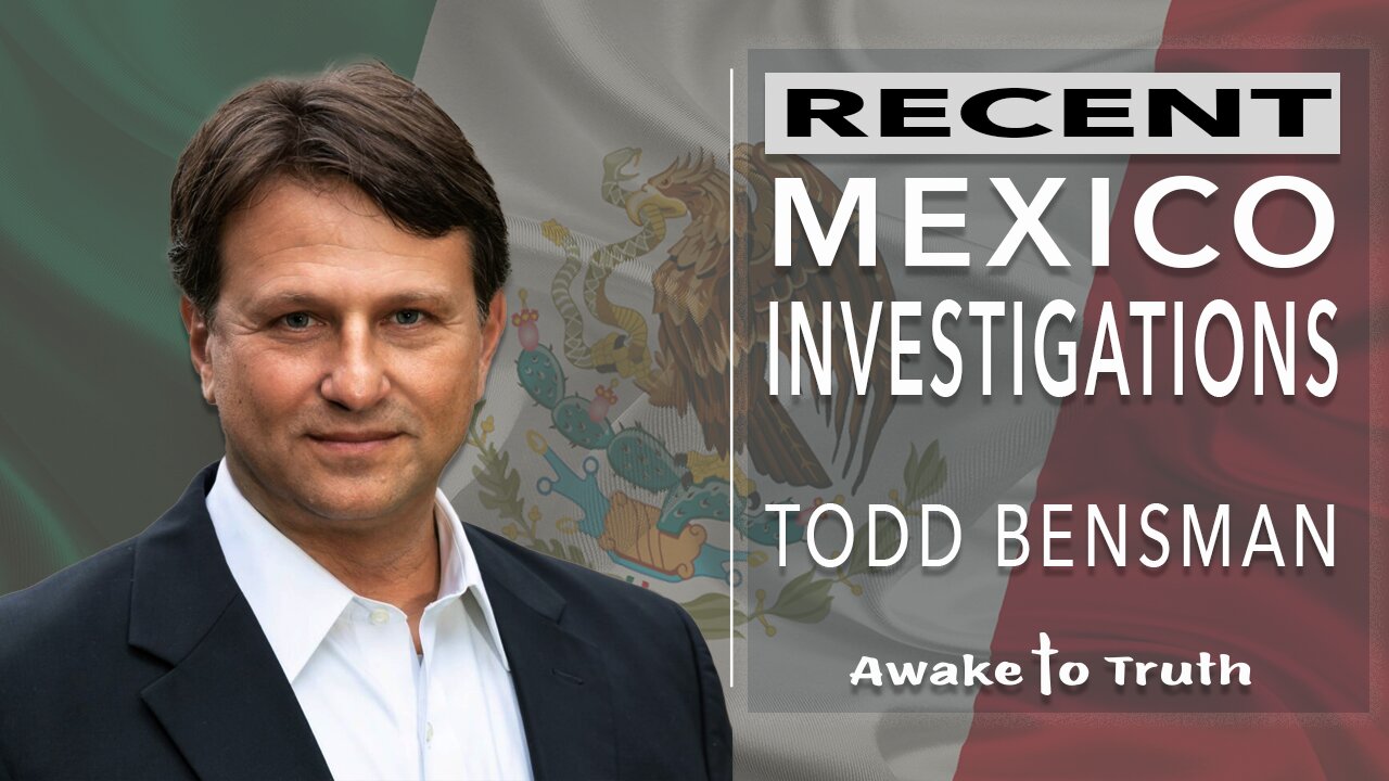 Todd Bensman, Recent Mexico Investigations - With Awake To Truth