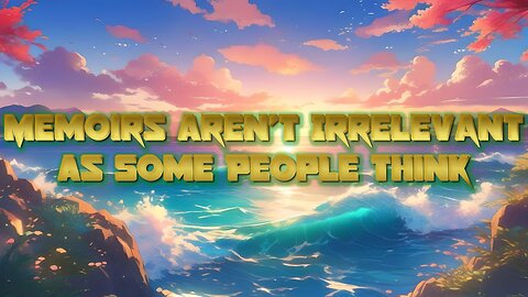 Memoirs Aren’t Irrelevant As Some People Think