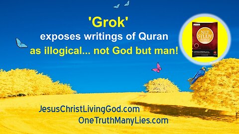 Elon Musk's 'GROK' Exposes the Writings of the Quran as Illogical Not God