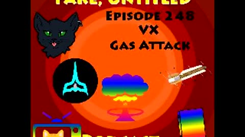 Fake, Untitled Podcast: Episode 248 - VX Gas Attack