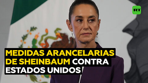 Sheinbaum anuncia medidas arancelarias contra EE.UU.