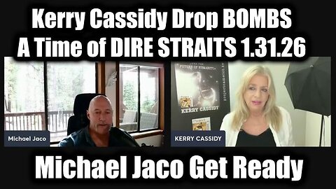 Michael Jaco & Kerry Cassidy Drop BOMBS 1.31.26 – A Time of DIRE STRAITS