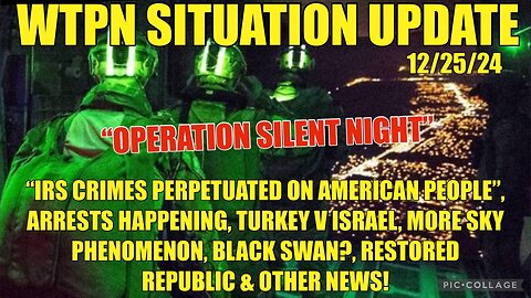 WTPN SITREP “OPERATION SILENT NIGHT”, IRS CRIMES, SKY PHENOMENON, BLACK SWAN?, ARRESTS