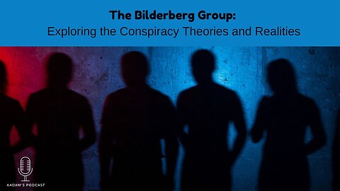 The Bilderberg Group: Exploring the Conspiracy Theories and Realities