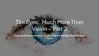 The Eyes: Much More Than Vision - Part 3 - Keeping the Eyes Healthy