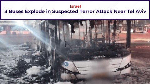 3 Buses Explode in Suspected Terror Attack Near Tel Aviv | Israel