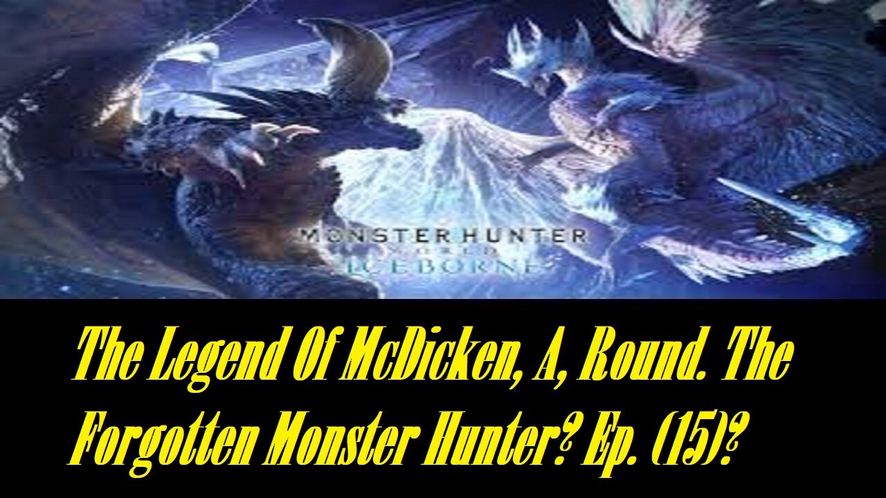 The Legend Of McDicken, A, Round. The Forgotten Monster Hunter? Ep. (15)? #monsterhunterworld