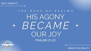 His Agony Became Our Joy – Psalms 21+22