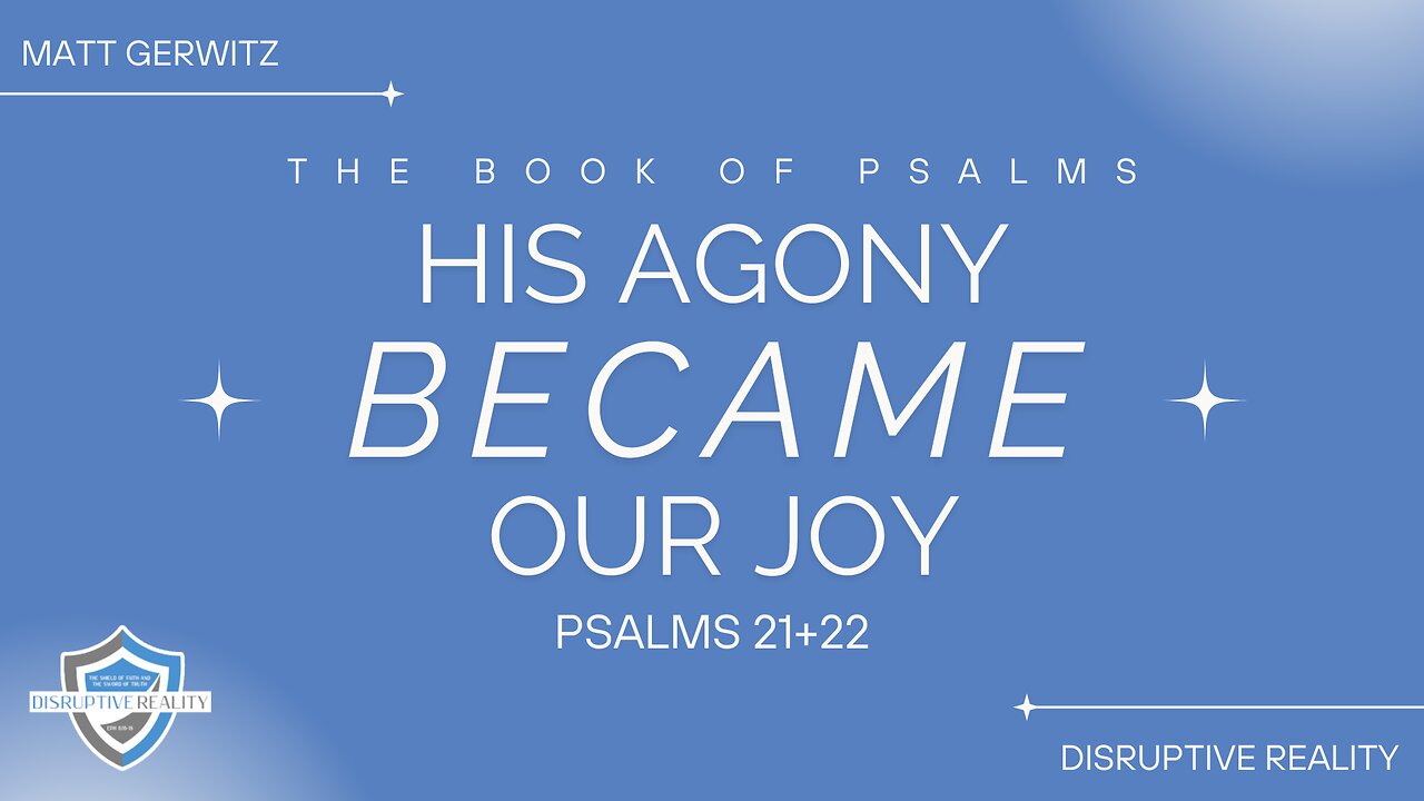 His Agony Became Our Joy – Psalms 21+22