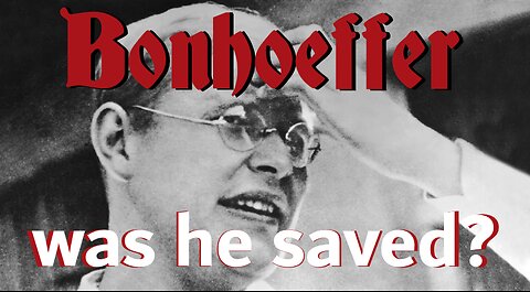 BONHOEFFER was he saved?