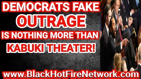 DEMOCRATS FAKE OUTRAGE IS NOTHING MORE THAN KABUKI THEATER!