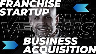 Business Acquisition vs. Franchise Startup