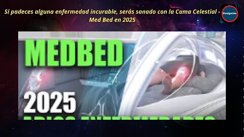 Si padeces alguna enfermedad incurable, serás sanado con la Cama Celestial - Med Bed en 2025