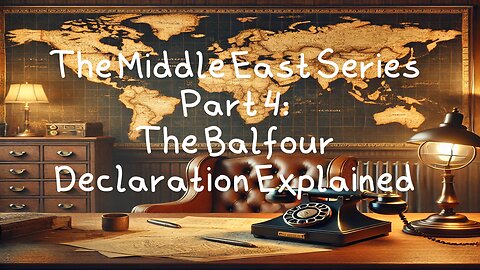 The Middle East Series Part 4: The Balfour Declaration Explained