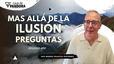 Mas Allá de la Ilusión #117. Preguntas para Luis Manuel Palacios Gutiérrez