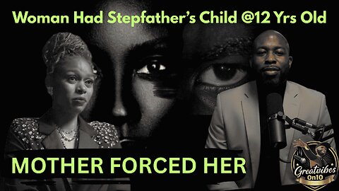 MOM FORCED HER TO HAVE STEPFATHER'S BABY AT 12 YRS OLD
