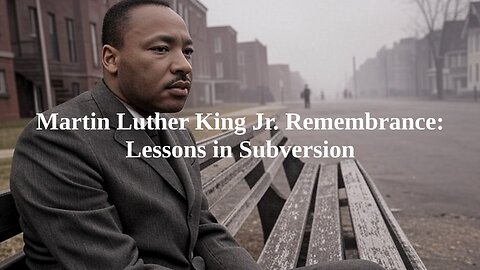 Martin Luther King Jr. Remembrance: Lessons in Subversion (Part 5)