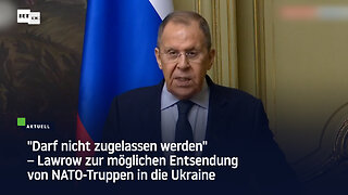 "Darf nicht zugelassen werden" – Lawrow zur möglichen Entsendung von NATO-Truppen in die Ukraine