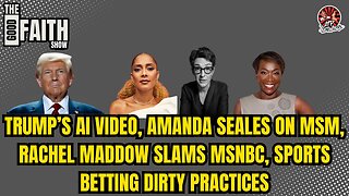 TRUMP’S AI VIDEO, AMANDA SEALES ON MSM, RACHEL MADDOW SLAMS MSNBC, SPORTS BETTING DIRTY PRACTICES