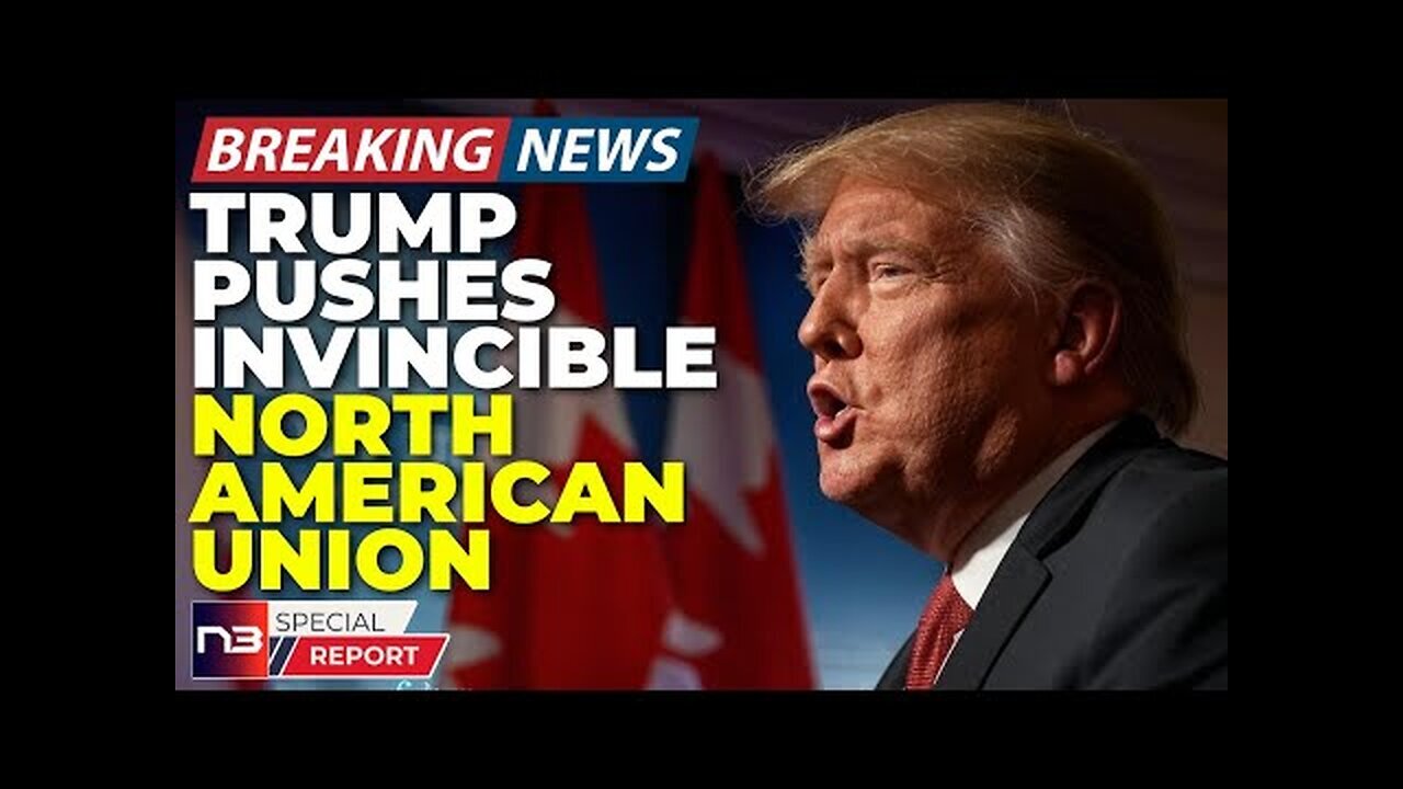 BREAKING: Globalists PANIC As Trump's "North American Union" Plan Is About To Derail EVERYTHING