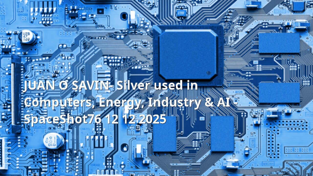JUAN O SAVIN- Silver used in Computers, Energy, Industry & AI - SpaceShot76 12 12 2025
