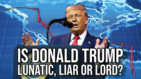 Is Donald Trump Lunatic, Liar or Lord?